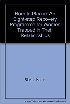 Born to Please: An Eight-step Recovery Programme for Women Trapped in Their Relationships
