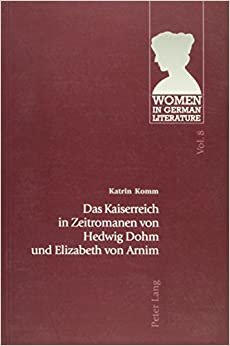 Das Kaiserreich in Zeitromanen Von Hedwig Dohm Und Elizabeth Von Arnim (Women in German Literature) indir