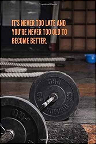 It's Never Too Late And You're Never Too Old To Become Better.: Workout Journal, Workout Log, Fitness Journal, Diary, Motivational Notebook (110 Pages, Blank, 6 x 9) indir