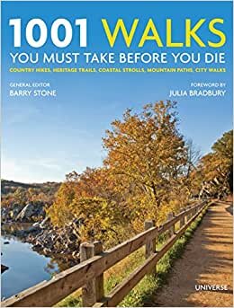 1001 Walks You Must Take Before You Die: Country Hikes, Heritage Trails, Coastal Strolls, Mountain Paths, City Walks