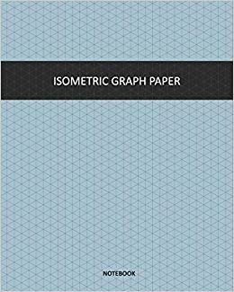 Isometric Graph Paper - Notebook: Isometric drawing pages - 8"x10" - 120 pages – paperback – grey lines, easy to draw over with normal pen