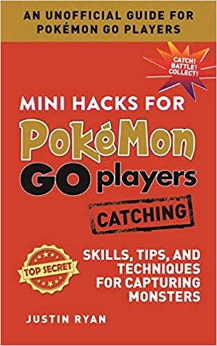 Mini Hacks for Pokémon GO Players: Catching: Skills, Tips, and Techniques for Capturing Monsters
