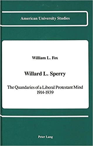 Willard L. Sperry: The Quandaries of a Liberal Protestant Mind, 1914-1939 (American University Studies, Series 7: Theology & Religion)