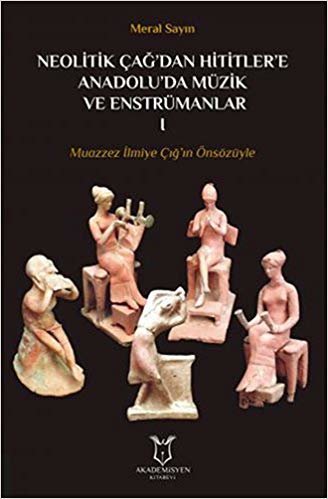 Neolitik Çağ'dan Hititlere Anadolu'da Müzik Ve Enstrümanlar 1: Muazzez İlmiye Çığ'ın Önsözüyle