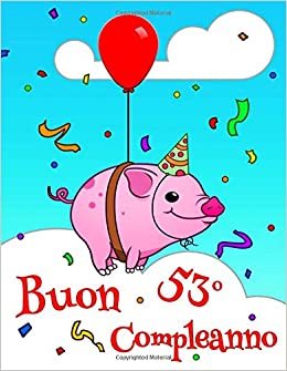 Buon 53° Compleanno: Carino libro di compleanno maiale che può essere utilizzato come un diario o un taccuino. Meglio di un Biglietto di Compleanno!