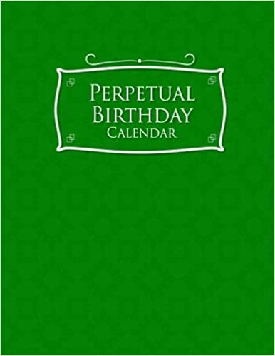 Perpetual Birthday Calendar: Record Birthdays, Anniversaries & Events - Never Forget Family or Friends Birthdays Again, Green Cover: Volume 28