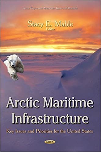 Arctic Maritime Infrastructure: Key Issues and Priorities for the United States (Arctic Region and Antarctica Issues and Research)