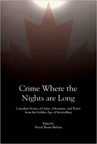 Crime Where the Nights Are Long: Canadian Stories of Crime and Adventure from the Golden Age of Storytelling