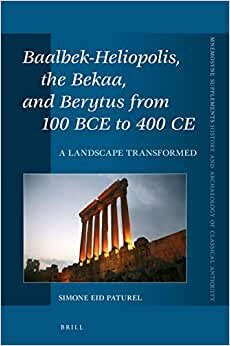 Baalbek-Heliopolis, the Bekaa, and Berytus from 100 Bce to 400 Ce: A Landscape Transformed (Mnemosyne, Supplements: History and Archaeology of Classical Antiquity, Band 426)