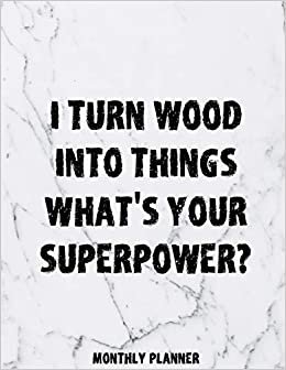 I Turn Wood Into Things What's Your Superpower? Monthly Planner: 12 Month Planner Calendar Organizer Agenda with Habit Tracker, Notes, Address, ... 2020 - Monthly Planner 8.5 x 11, Band 8)