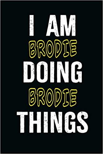 I am Brodie Doing Brodie Things: A Personalized Notebook Gift for Brodie, Cool Cover, Customized Journal For Boys, Lined Writing 100 Pages 6*9 inches indir