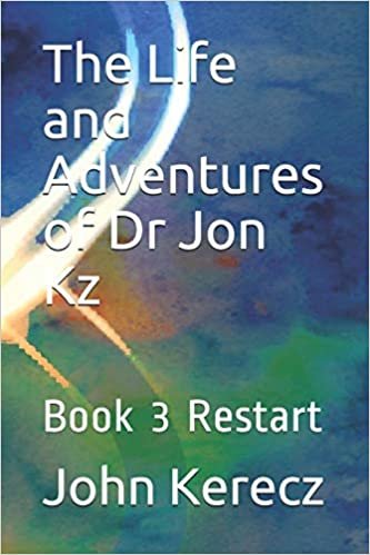 The Life and Adventures of Dr Jon Kz: Book 3 Restart