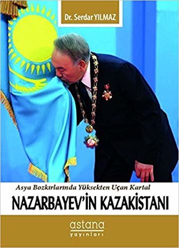 Nazarbayev'in Kazakistanı: Asya Bozkırlarında Yüksekten Uçan Kartal