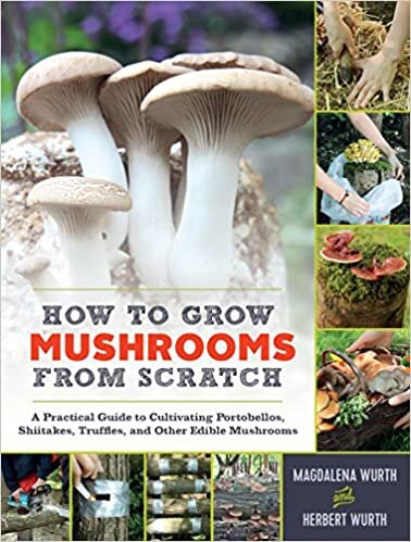 How to Grow Mushrooms from Scratch: A Practical Guide to Cultivating Portobellos, Shiitakes, Truffles, and Other Edible Mushrooms indir