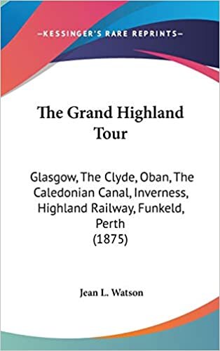The Grand Highland Tour: Glasgow, The Clyde, Oban, The Caledonian Canal, Inverness, Highland Railway, Funkeld, Perth (1875) indir