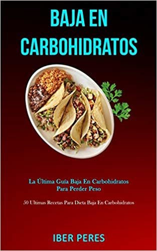 Baja En Carbohidratos: La última guía baja en carbohidratos para perder peso (50 ultimas recetas para dieta baja en carbohidratos) indir