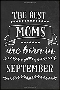 The best moms are born in September: Blank lined Notebook / Journal / Diary 120 pages 6x9 inch gift for mother for Mother´s day, birthday