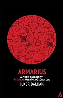 Armarius - Yazmak Okumak ve Kitaplar Üzerine Düşünceler: Yazmak, Okumak ve Kitaplar Üzerine Düşünceler