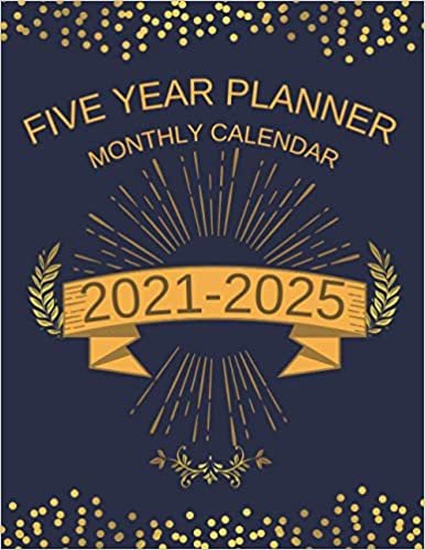 Five Year Planner Monthly Calendar 2021-2025: Motivational Weekly Reminder Binder for Goals & Dreams | Big Academic Desk Organizer with To Do Lists ... Inspirational Yearly Journal to Plan Ahead