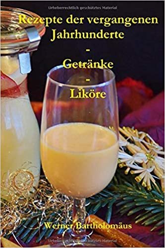 Rezepte der vergangenen Jahrhunderte - Getränke - Liköre