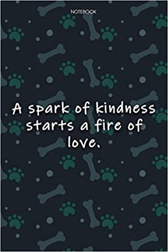 Lined Notebook Journal Cute Dog Cover A spark of kindness starts a fire of love: Agenda, Monthly, 6x9 inch, Journal, Journal, Journal, Over 100 Pages, Notebook Journal