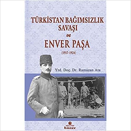 Türkistan Bağımsızlık Savaşı ve Enver Paşa (1917 - 1924)