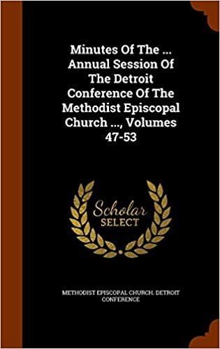 Minutes Of The ... Annual Session Of The Detroit Conference Of The Methodist Episcopal Church ..., Volumes 47-53