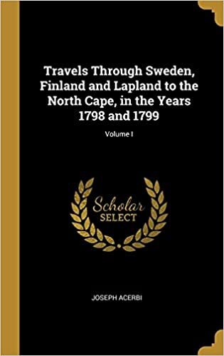 Travels Through Sweden, Finland and Lapland to the North Cape, in the Years 1798 and 1799; Volume I