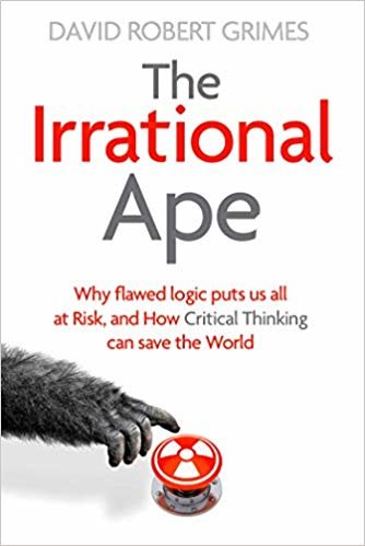 The Irrational Ape: Why Flawed Logic Puts us all at Risk and How Critical Thinking Can Save the World indir