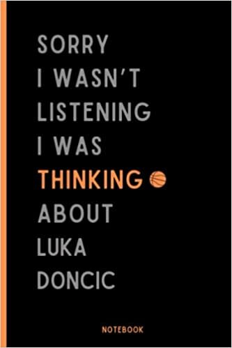 Sorry I Wasn't Listening I Was Thinking About Luka Doncic: Perfect Basketball Notebook Gift For Luka Doncic Fans | Luka Doncic Basketball Notebook
