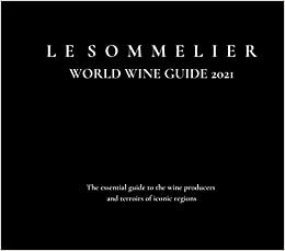 LE SOMMELIER WORLD WINE GUIDE 2021: The essential guide to the wine producers and terroirs of iconic regions