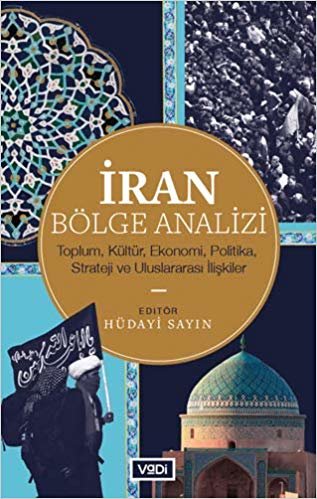 İran Bölge Analizi: Toplum, Kültür, Ekonomi, Politika, Strateji ve Uluslararası İlişkiler