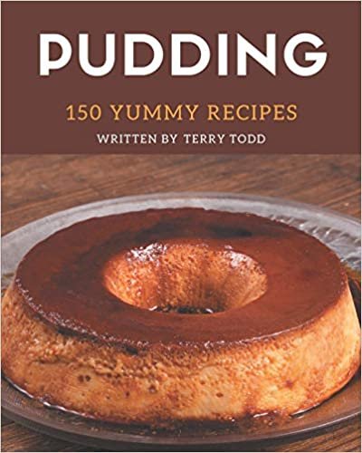 150 Yummy Pudding Recipes: Greatest Yummy Pudding Cookbook of All Time indir