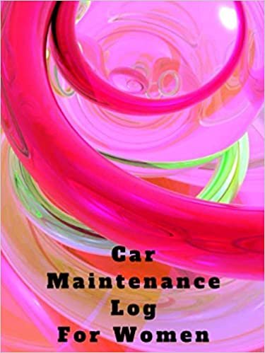 Car Maintenance Log For Women: Compact and Lightweight - Complete and Simple Maintenace, Repair, and Service Log (Car Maintenance For Women)