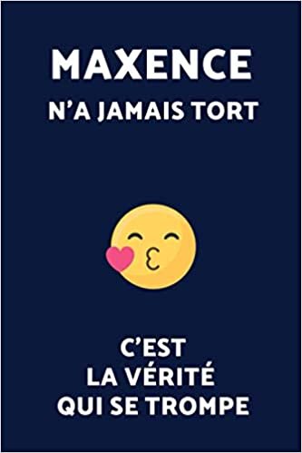 Maxence N'a Jamais Tort C'est La Vérité Qui Se Trompe (Journal / Agenda / Carnet de notes): Notebook ligné / idée cadeau