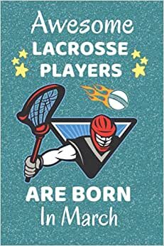 Awesome Lacrosse Players Are Born In March: Lacrosse Gift Ideas. Lacrosse Notebook / Journal 6x9in with 110+ lined ruled pages fun for Birthdays & ... Funny Lacrosse Gifts. Lacrosse Accessories.