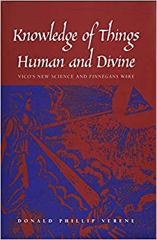 Knowledge of Things Human and Divine: Vico's New Science and "Finnegans Wake": Vico's New Science and "Finnegans Wake"