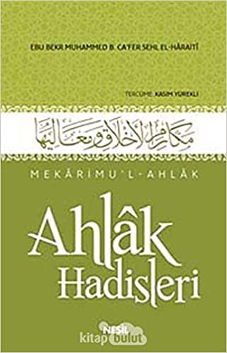 Mekarimul Ahlak Ahlak Hadisleri: Ebu Bekr Muhammed B. Ca'fer B. Sehlb El- Haraiti