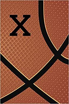 X: Monogram Initial Letter Name Basketball Journal/Notebook, Basketball Playbook, Personalized Basketball Gift, Basketball Player Notebook, Basketball ... gift, 120 Pages of 6" x 9" Lined Notebook