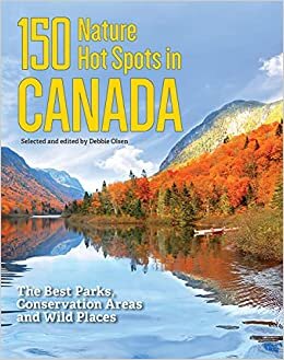 150 Nature Hot Spots in Canada: The Best Parks, Conservation Areas and Wild Places indir