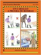 Un Caballo a Prueba De Bombas/ Bombproofing Tips (Guias Ecuestres Ilustradas /  Illustraded Equestrian Guides)