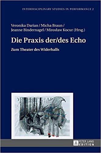 Die Praxis Der/Des Echo: Zum Theater Des Widerhalls (Interdisciplinary Studies in Performance)