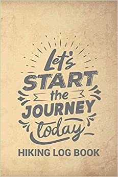 Let's Start The Journey Today Hiking Log Book: Awesome Mountain Hiking Log Book With Prompts To Write In | Hiking Gifts | Trail Log Book | Hiker's ... Space - Perfect Gift For Hikers & Outdoor