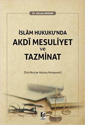 İslam Hukuku'nda Akdi Mesuliyet ve Tazminat: (Türk Borçlar Hukuku Mukayeseli)