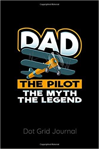 Dad The Pilot The Myth The Legend Dot Grid Journal: 120 Dot Grid Pages, 6 x 9 inches, White Paper, Matte Finished Soft Cover