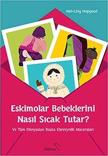 Eskimolar Bebeklerini Nasıl Sıcak Tutar?: Ve Tüm Dünyadan Başka Ebeveynlik Maceraları indir