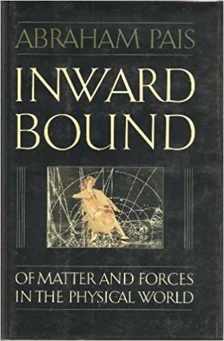 Inward Bound: Of Matter And Forces in the Physical World