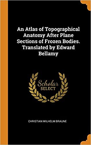 An Atlas of Topographical Anatomy After Plane Sections of Frozen Bodies. Translated by Edward Bellamy indir