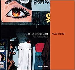 The Suffering of Light: Thirty Years of Photographs by Alex Webb indir