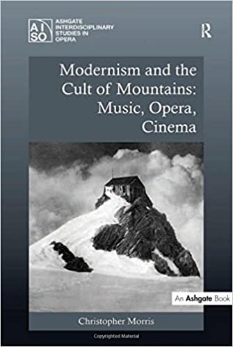 Modernism and the Cult of Mountains: Music, Opera, Cinema (Ashgate Interdisciplinary Studies in Opera) indir